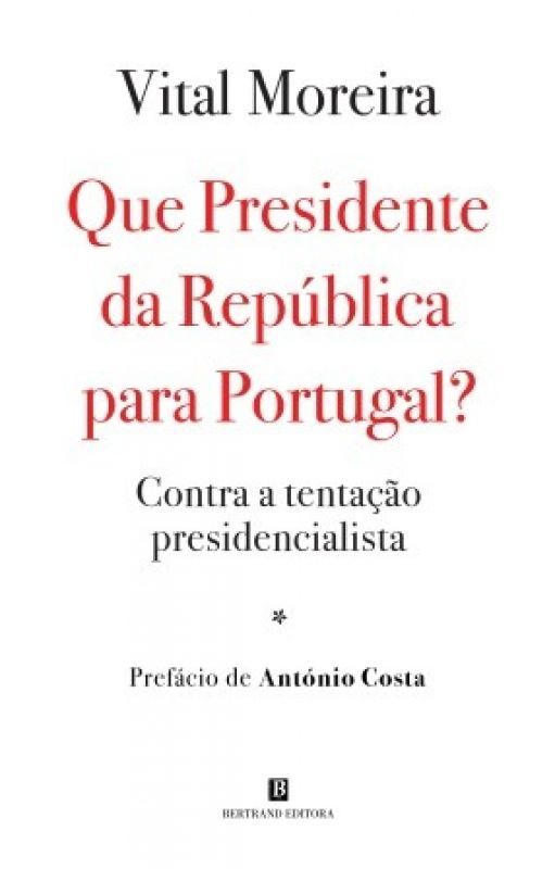 Que Presidente da República para Portugal? - Contra a Tentação Presidencialista