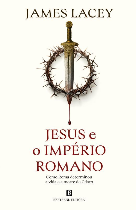 Jesus e o Império Romano - Como Roma Determinou a Vida e a Morte de Cristo