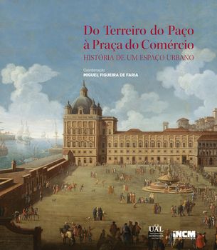 Do Terreiro do Paço à Praça do Comércio - História de um Espaço Urbano