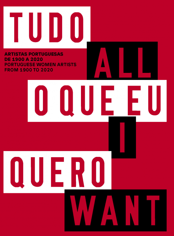 Tudo o que Eu Quero - Artistas Portuguesas de 1900 a 2020 / All i Want - Portuguese Women Artists from 1900 to 2020