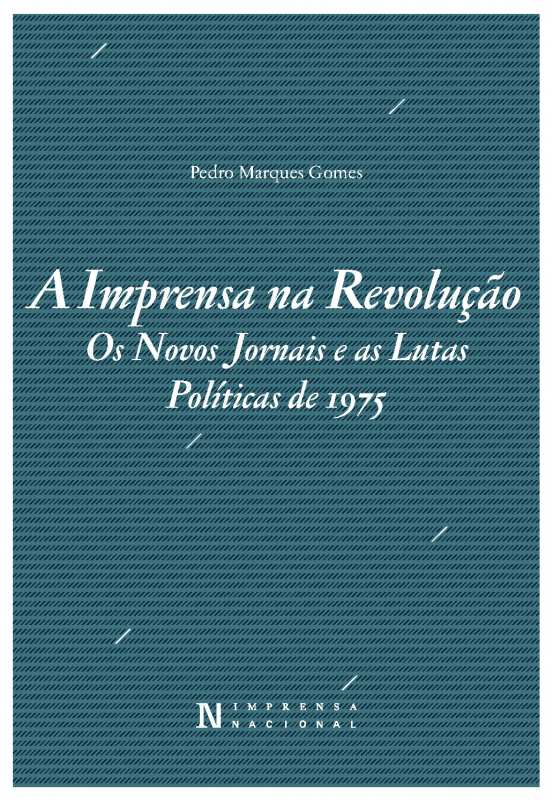 A Imprensa na Revolução. Os Novos Jornais e as Lutas Políticas de 1975