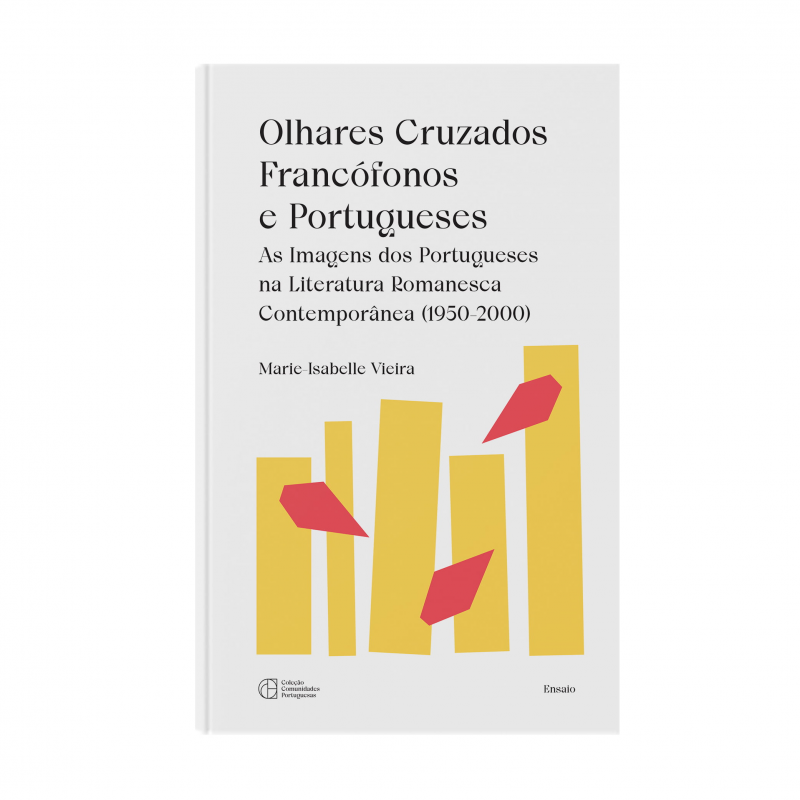 Olhares Cruzados Francófonos e Portugueses - As Imagens dos Portugueses na Literatura Romanesca e Contemporânea