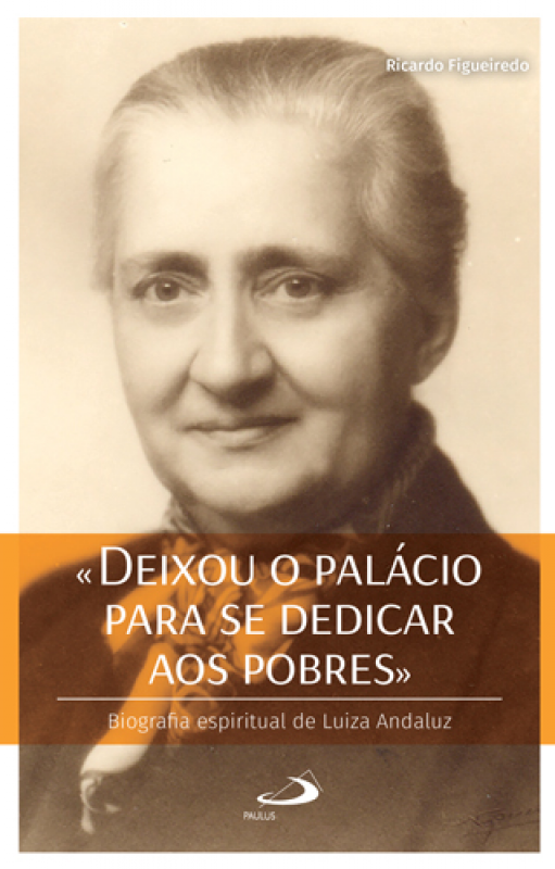 Deixou o Palácio Para se Dedicar aos Pobres - Biografia Espiritual de Luiza Andaluz