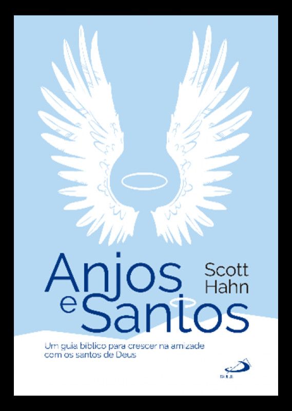 Anjos e Santos - Um Guia Bíblico para Crescer na Amizade com os Santos de Deus