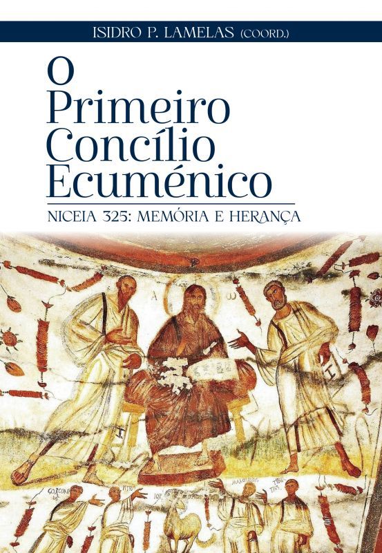 O Primeiro Concílio Ecuménico - Niceia 325 - Memória e Herança