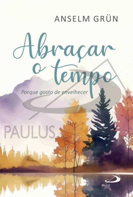 Abraçar o Tempo - Porque Gosto de Envelhecer