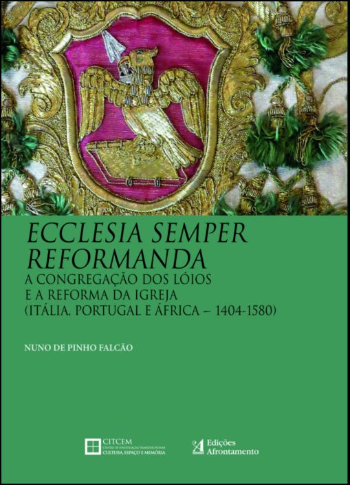 Ecclesia Semper Reformanda - A Congregação dos Lóios e a Reforma da Igreja: Itália, Portugal e Africa (1404-1580)