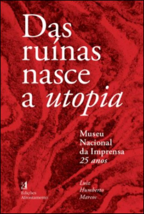 Das Ruínas Nasce a Utopia - Museu Nacional da Imprensa 25 Anos 