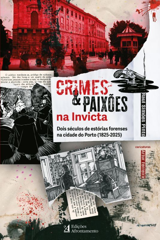 Crimes & Paixões na Invicta - Dois Séculos de Estórias Forenses na Cidade do Porto (1825-2025)