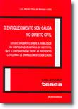 O Enriquecimento sem Causa no Direito Civil - Estudo Dogmático Sobre a Viabilidade da Configuração Unitária do Instituto, Face à Contraposição Entre as Diferentes Categorias de Enriquecimento sem Causa
