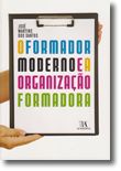 O Formador Moderno e a Organização Formadora - Técnicas ao Serviço da Eficácia e da Eficiência na Formação Profissional