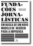 Fundações Jornalísticas: em busca de um novo modelo de negócio para a Imprensa