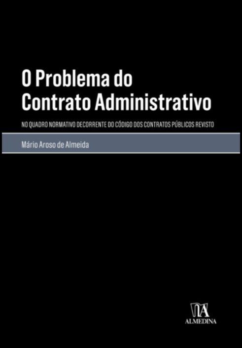 O Problema do Contrato Administrativo - No Quadro Normativo do Código dos Contratos Públicos Revisto