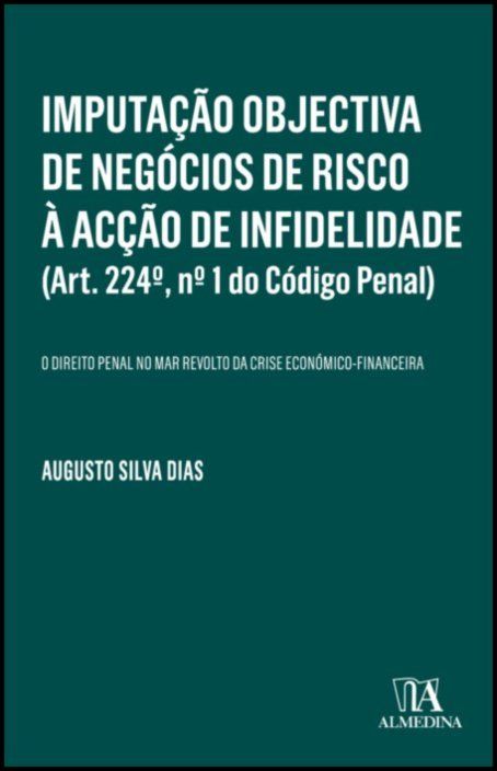 Imputação Objectiva de Negócios de Risco à Acção de Infidelidade (Art. 224º, nº 1 do Código Penal) - O Direito Penal no Mar Revolto da Crise Económico-Financeira