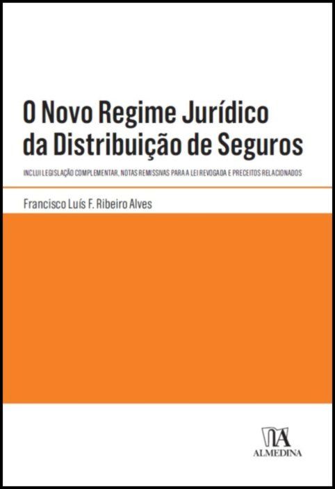 O Novo Regime Jurídico da Distribuição de Seguros - Inclui Legislação Complementar, Notas Remissivas para a Lei Revogada e Preceitos Relacionados