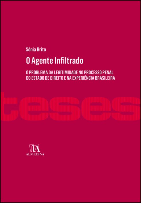 O Agente Infiltrado - O Problema da Legitimidade no Processo Penal do Estado de Direito e na Experiência Brasileira