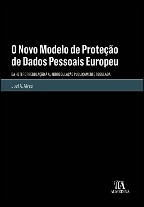 O Novo Modelo de Proteção de Dados Pessoais Europeu - Da Heterorregulação à Autorregulação Publicamente Regulada