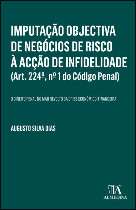 Imputação Objectiva de Negócios de Risco à Acção de Infidelidade (Art. 224º, nº 1 do Código Penal) - O Direito Penal no Mar Revolto da Crise Económico-Financeira