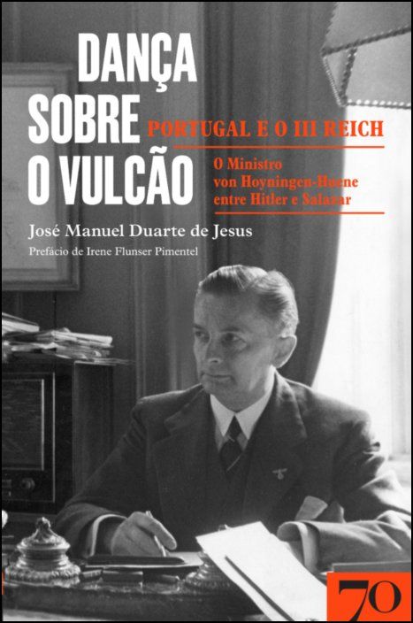 Dança sobre o vulcão: Portugal e o III Reich - O ministro von Hoyningen-Huene entre Hitler e Salazar