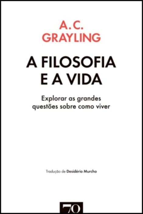 A Filosofia e a Vida - Explorar as grandes questões sobre como viver