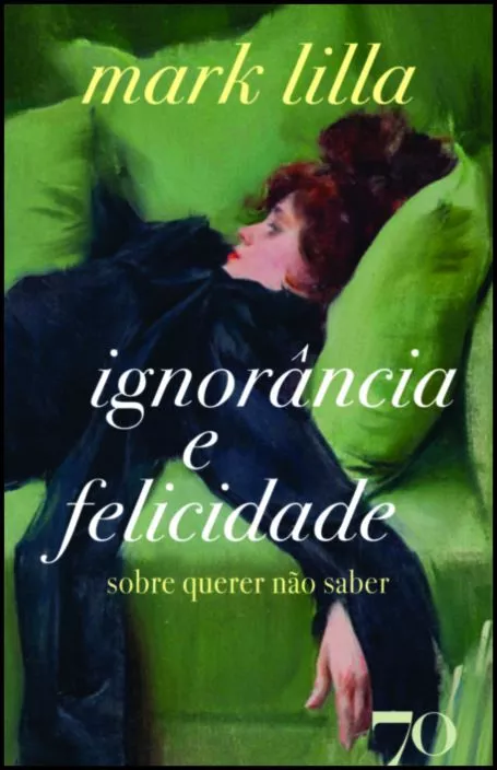 Ignorância e Felicidade - Sobre Querer Não Saber