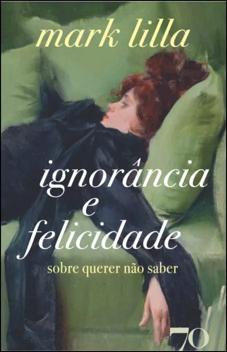 Ignorância e Felicidade - Sobre Querer Não Saber