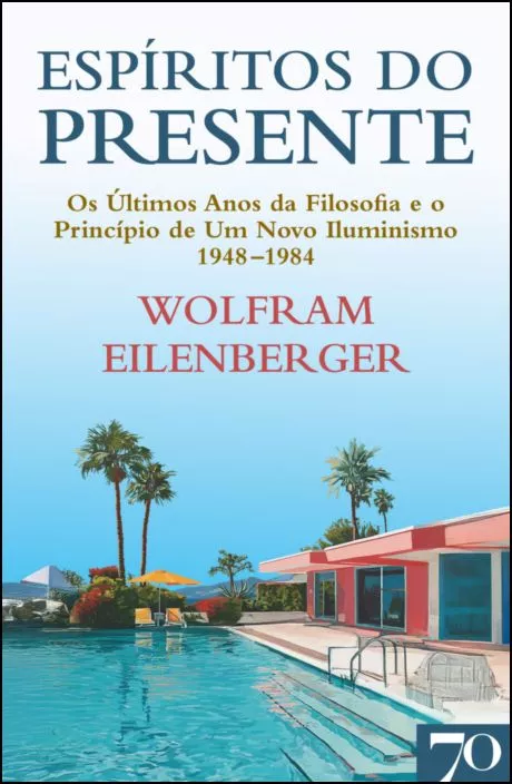 Espíritos do Presente - Os Últimos Anos da Filosofia e o Princípio de Um Novo Iluminismo 1948-1984