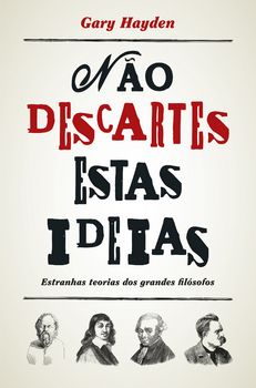 Não Descartes Estas Ideias ? Estranhas Teorias dos Grandes Filósofos