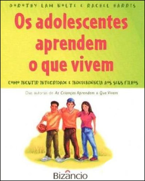 Os Adolescentes Aprendem o que Vivem - Como Incutir Integridade e Independência aos seus Filhos