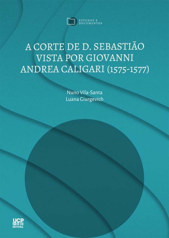 A Corte de D. Sebastião Vista por Giovanni Andrea Caligari (1575-1577) - Novos Dados para uma Problemática Já Conhecida?