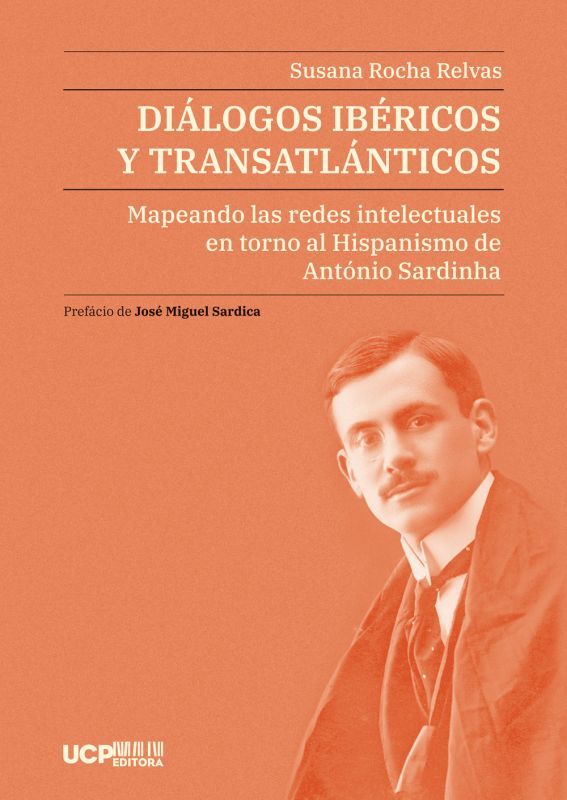 Diálogos Ibéricos Y Transatlánticos - Mapeando las Redes Intelectuales en torno al Hispanismo de António Sardinha