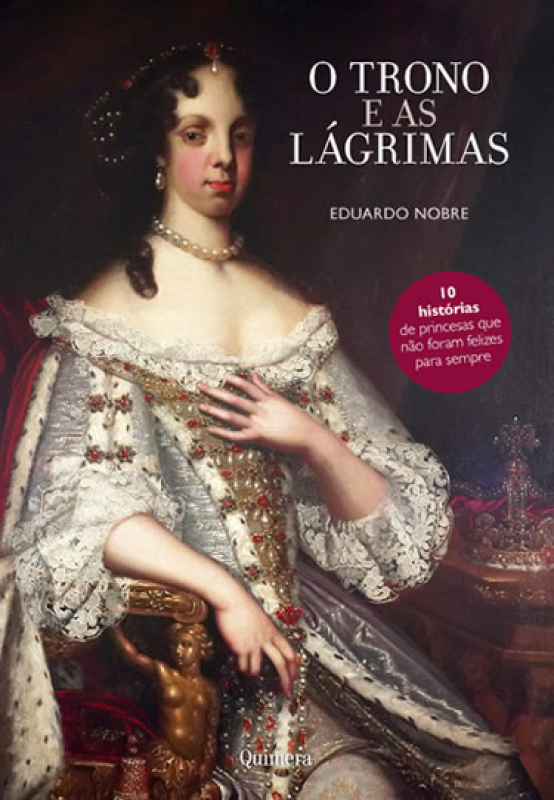 O Trono e as Lágrimas - 10 Histórias de Princesas que Não Foram Felizes para Sempre