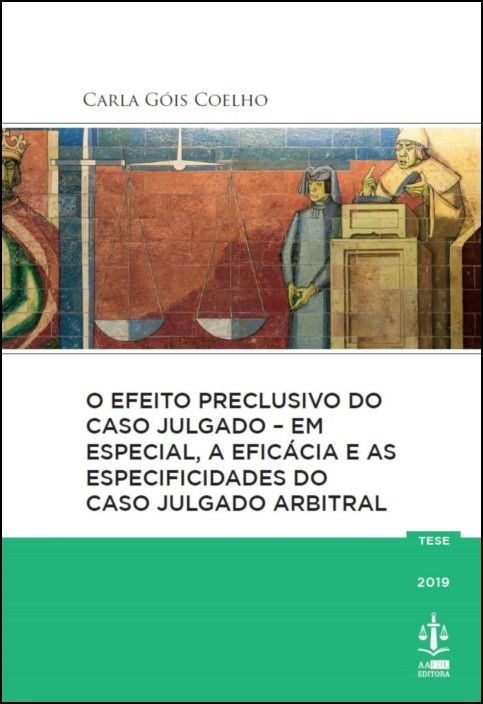 O Efeito Preclusivo do Caso Julgado - Em Especial, A Eficácia e as Especificidades do Caso Julgado Arbitral