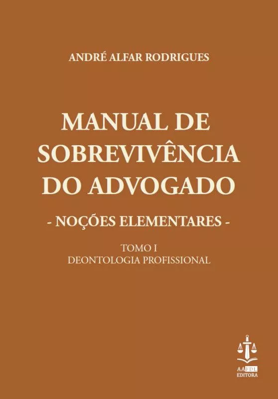 Manual de Sobrevivência do Advogado - Noções Elementares - Deontologia Profissional - Tomo I