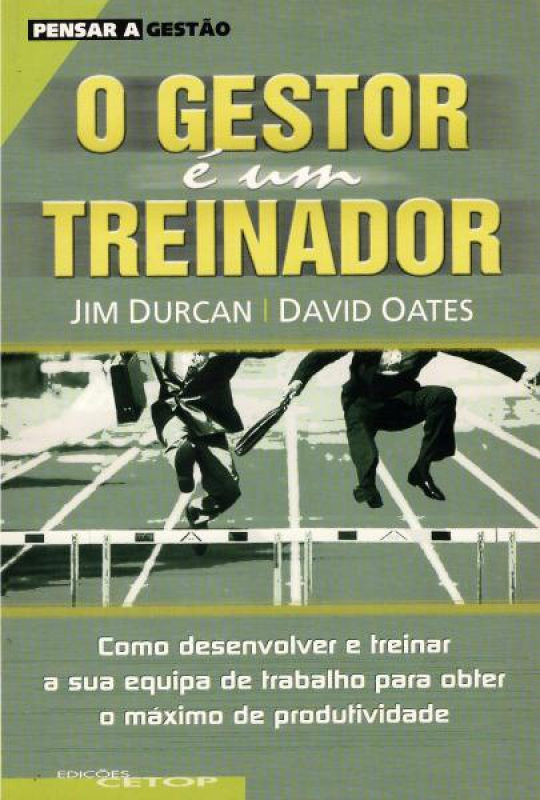 O Gestor é um Treinador - Como Desenvolver e Treinar a Sua Equipa de Trabalho Para Obter o Máximo de Produtividade