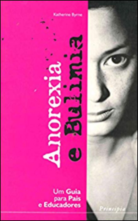Anorexia e Bulimia - Um Guia para Pais e Educadores - Como Compreender e Ajudar Magricelas e Comilonas