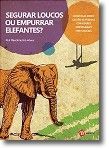 Segurar Loucos ou Empurrar Elefantes?
