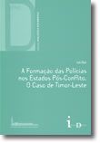 A Formação das Polícias nos Estados Pós-Conflito. O Caso de Timor-Leste