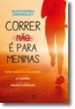 Correr (Não) é Para Meninas - Um livro para todas as mulheres: as que já correm. E as que querem começar