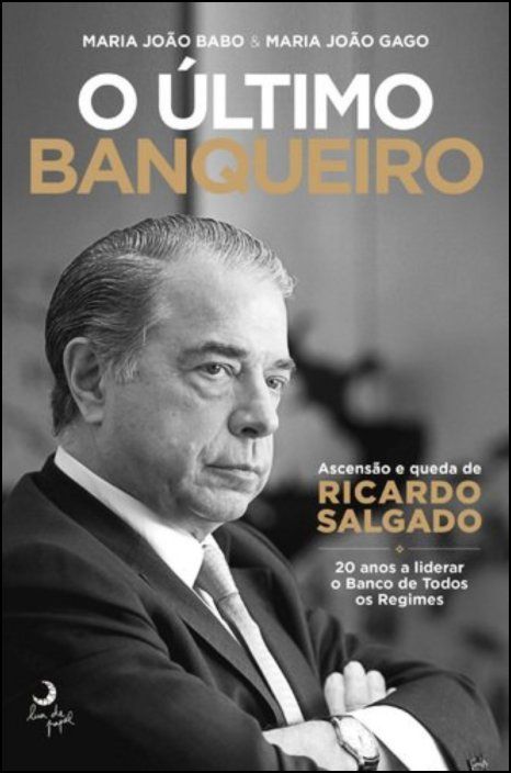 O Último Banqueiro - Ascensão e Queda de Ricardo Salgado