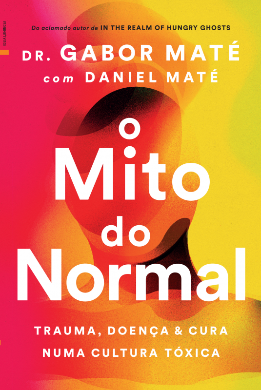 O Mito do Normal - Trauma, Doença & Cura numa Cultura Tóxica