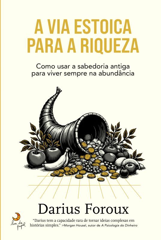 A Via Estoica para a Riqueza - Como Usar a Sabedoria Antiga para Viver Sempre na Abundância