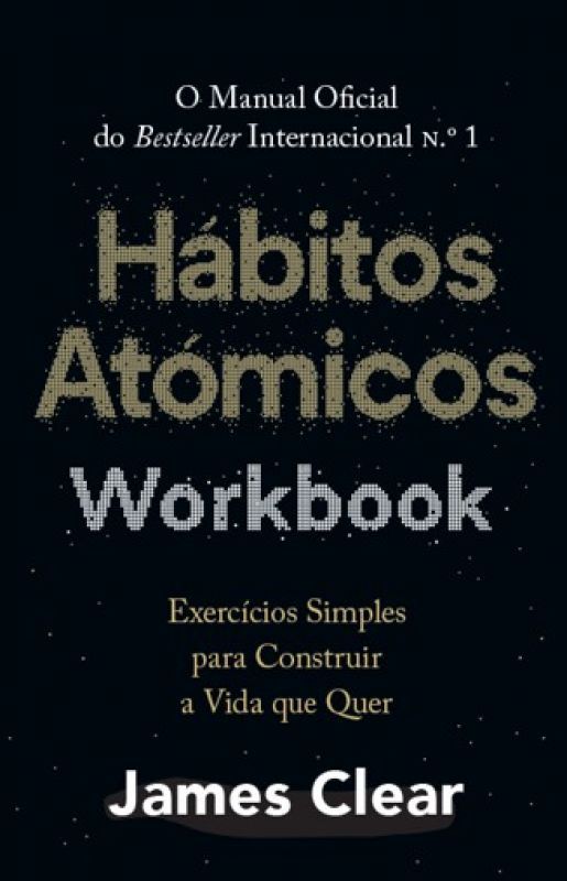 Hábitos Atómicos Workbook - Exercícios Simples para Construir a Vida que Quer