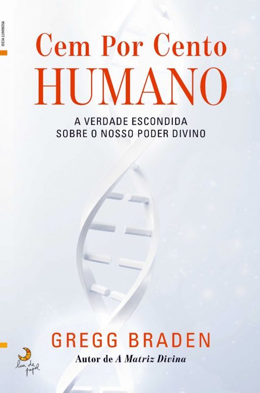 Cem por Cento Humano - A Verdade Escondida sobre o nosso Poder Divino