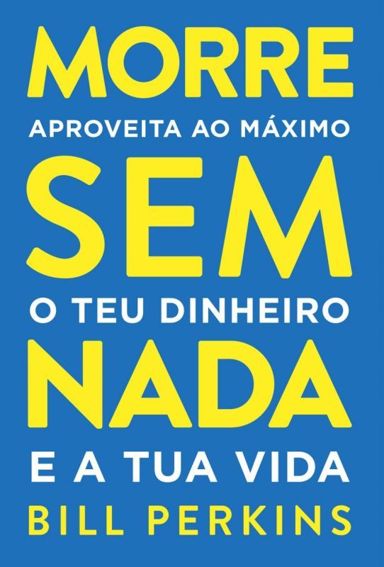 Morre Sem Nada - Aproveita ao Máximo o teu Dinheiro e a tua Vida