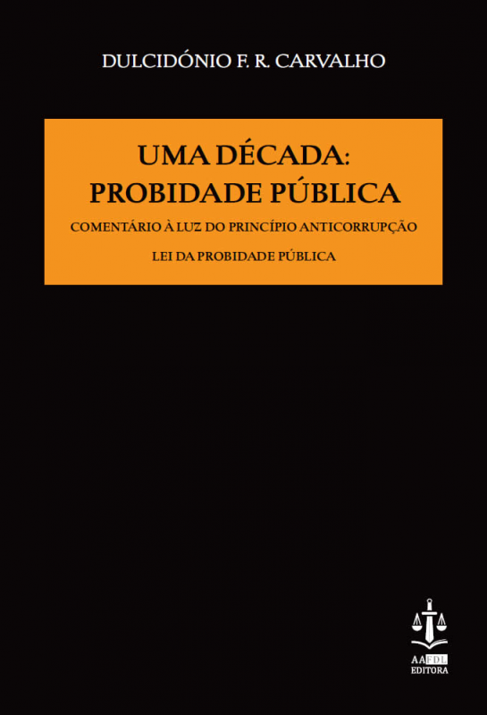 Uma Década: Probidade Pública - Comentário à Luz do Princípio Anticorrupção - Lei da Probidade Pública