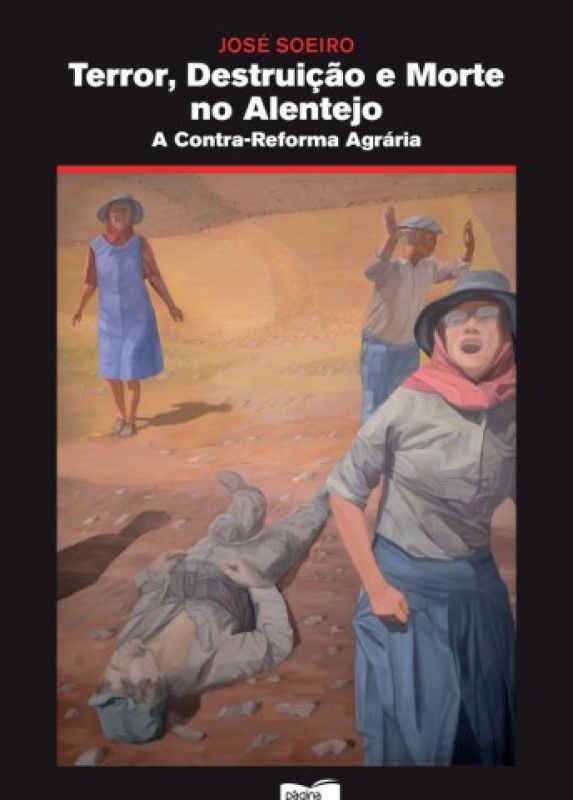 Terror, Destruição e Morte no Alentejo - A Contra-Reforma Agrária