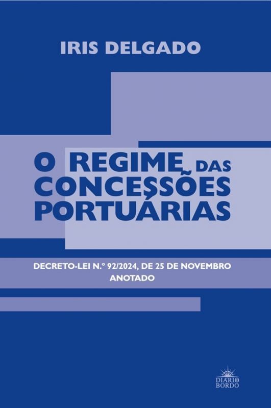 O Regime das Concessões Portuárias - Decreto-Lei N.º 92/2024, de 25 de Novembro Anotado