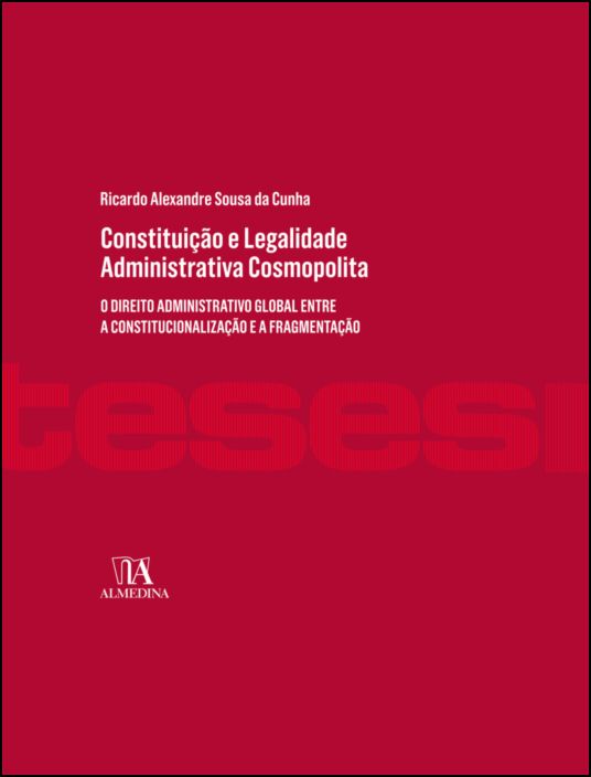 Constituição e Legalidade Administrativa Cosmopolita - O Direito Administrativo Global entre a Constitucionalização e a Fragmentação