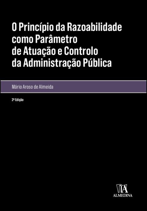 O Princípio da Razoabilidade como Parâmetro de Atuação e Controlo da Administração Pública